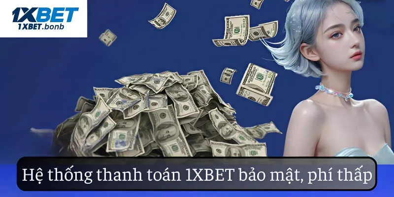 Hệ thống thanh toán 1XBET nhanh, đa dạng, an toàn 