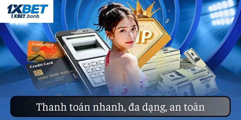 Hệ thống thanh toán 1XBET nhanh, đa dạng, an toàn 